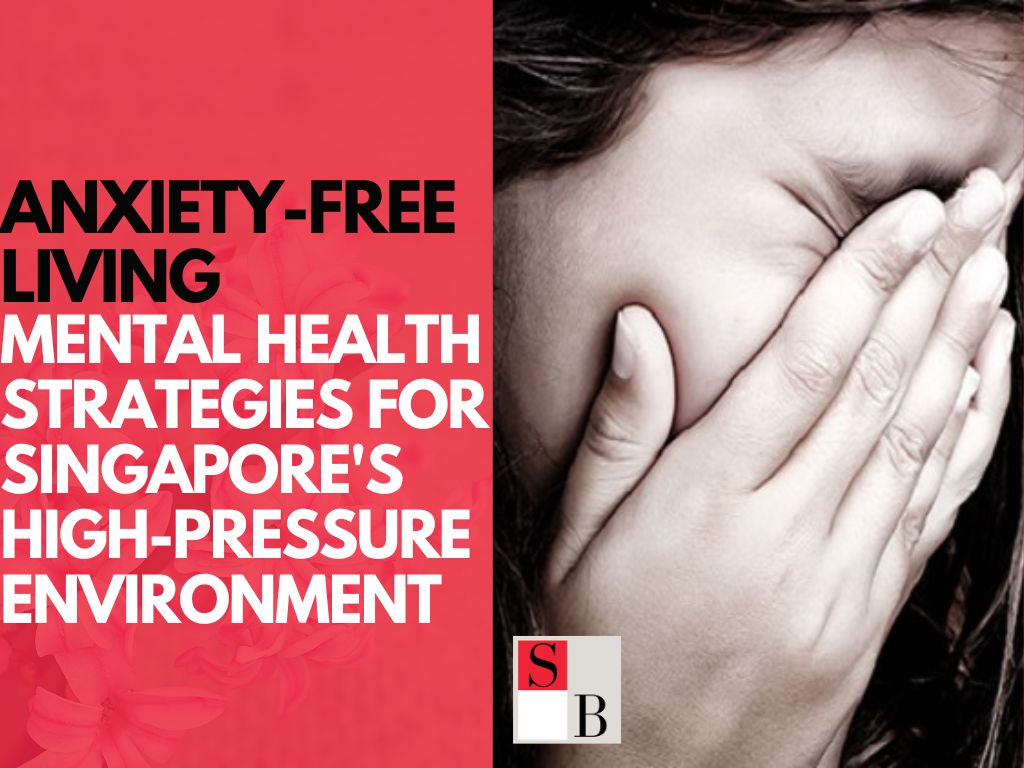 Anxiety-Free Living: Mental Health Strategies for Singapore's High-Pressure Environment