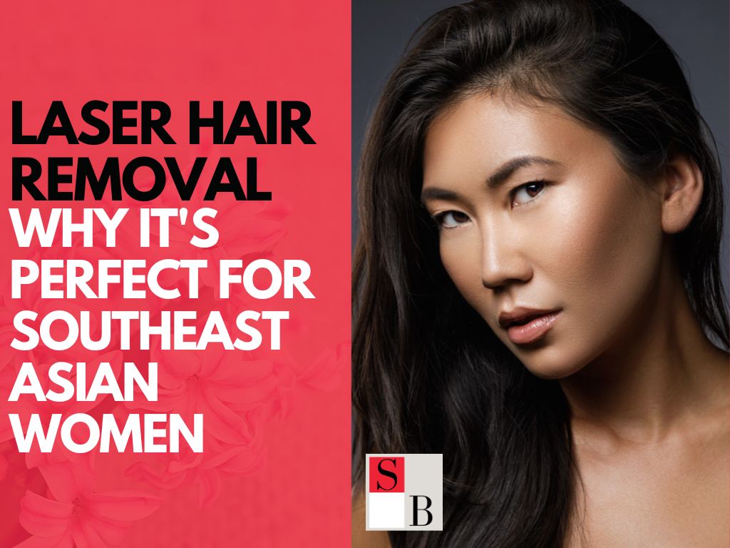 Laser Hair Removal: Why It’s Perfect for Southeast Asian Women