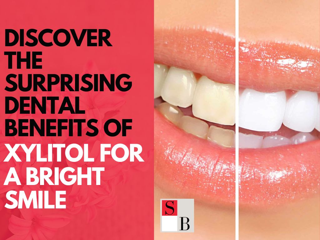 Discover the Surprising Dental Benefits of Xylitol for a Bright Smile