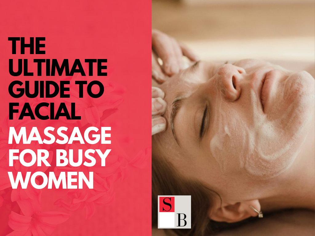 The Ultimate Guide to Facial Massage for Busy Women