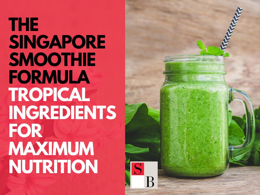 The Singapore Smoothie Formula: Tropical Ingredients for Maximum Nutrition