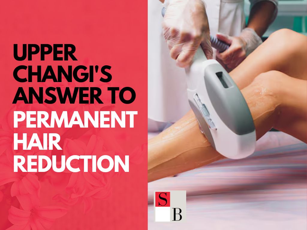Upper Changi's Answer to Permanent Hair Reduction: What You Need to Know