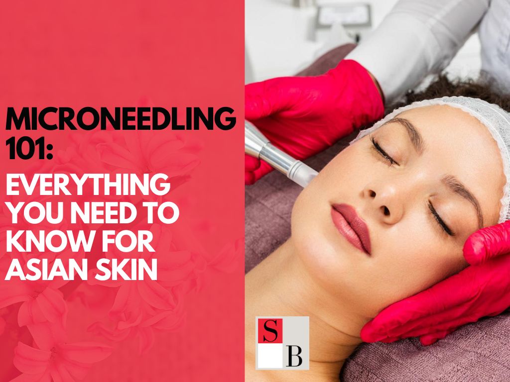 Microneedling 101: Everything You Need to Know for Asian Skin
