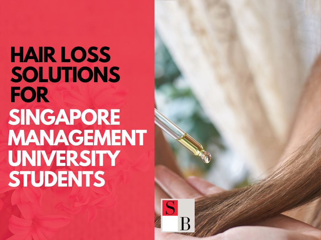 Hair Loss Solutions for Singapore Management University Students: A Complete Guide