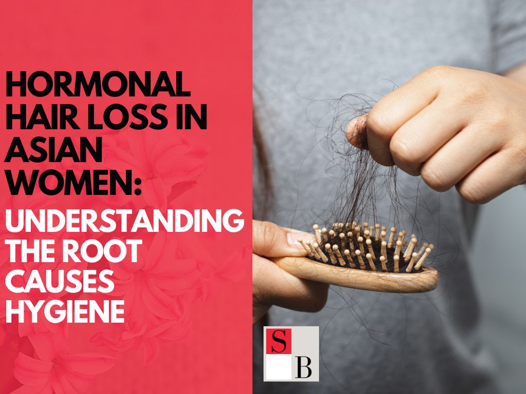 Hormonal Hair Loss in Asian Women: Understanding the Root Causes