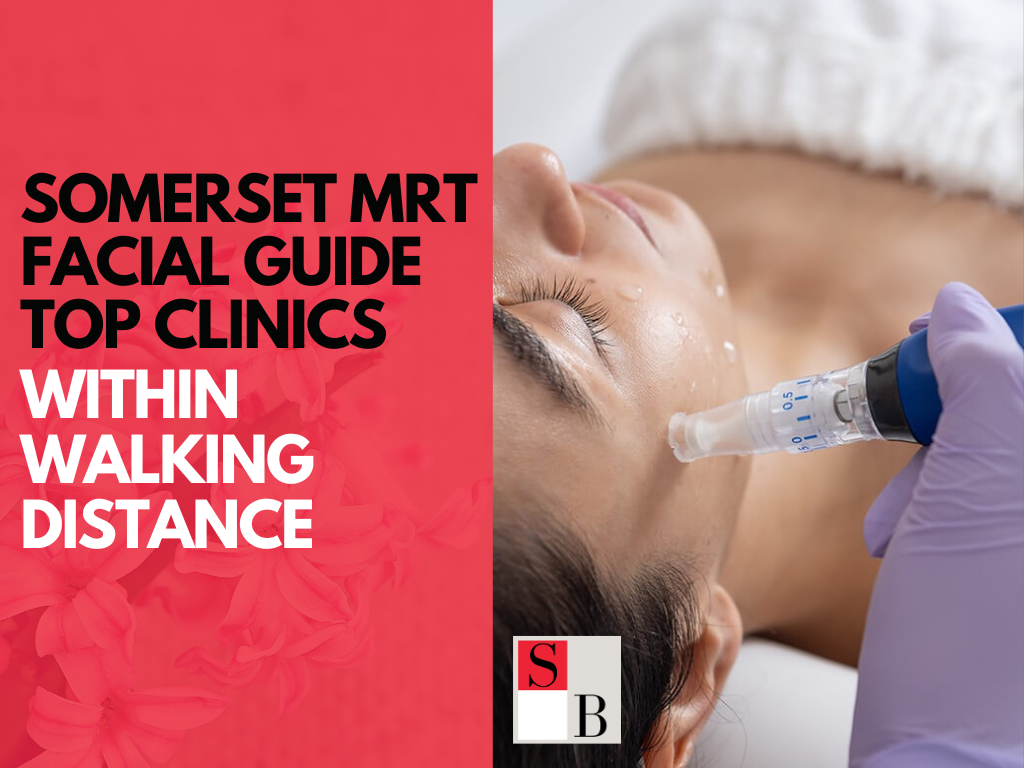 Somerset MRT Facial Guide: Top Clinics Within Walking Distance