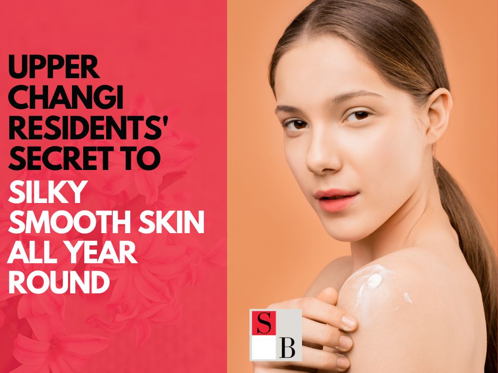 Upper Changi Residents’ Secret to Silky Smooth Skin All Year Round