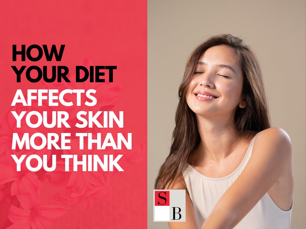 How Your Diet Affects Your Skin More Than You Think