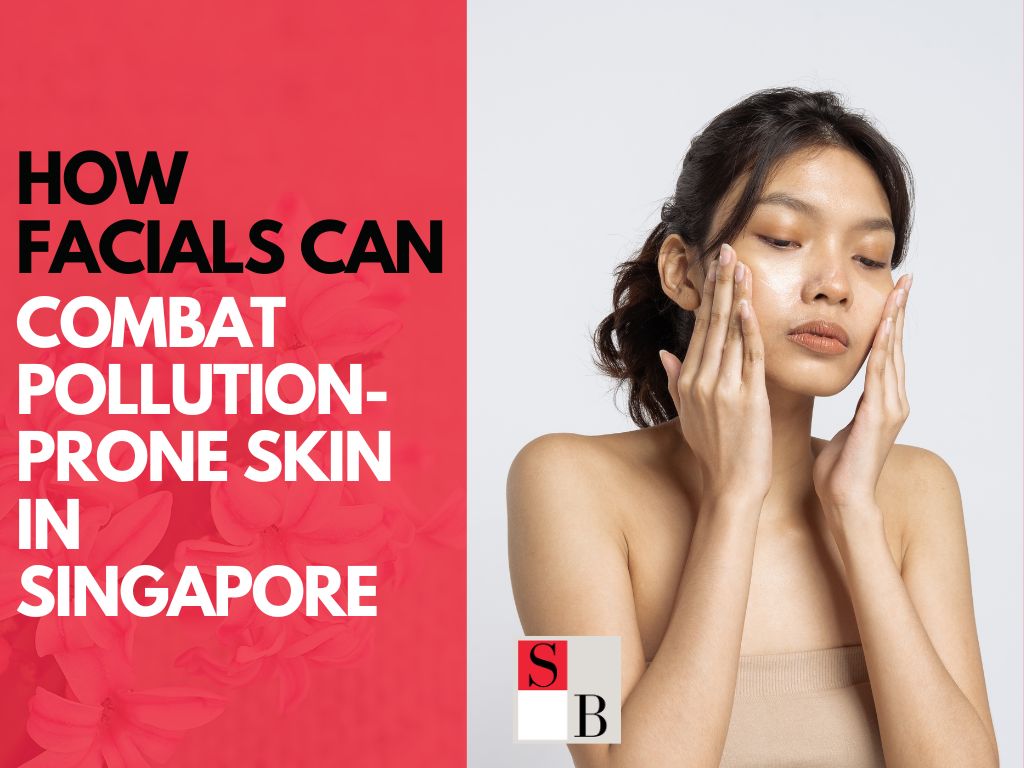 How Facials Can Combat Pollution-Prone Skin in Singapore