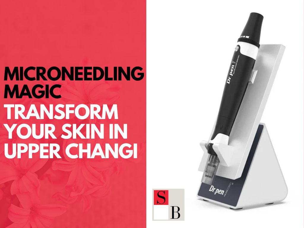 Microneedling Magic: Transform Your Skin in Upper Changi