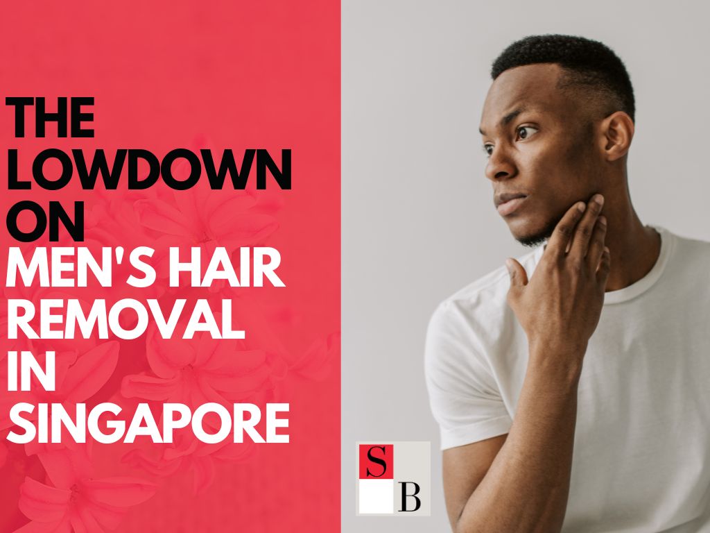 The Lowdown on Men’s Hair Removal in Singapore