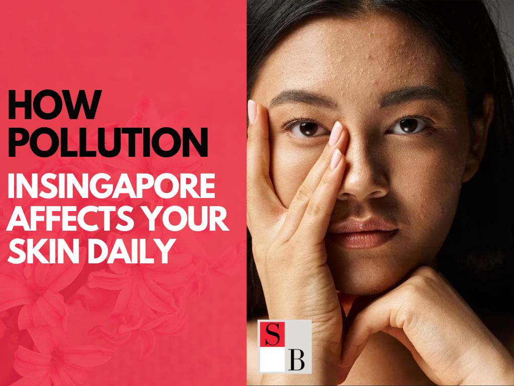 How Pollution in Singapore Affects Your Skin Daily