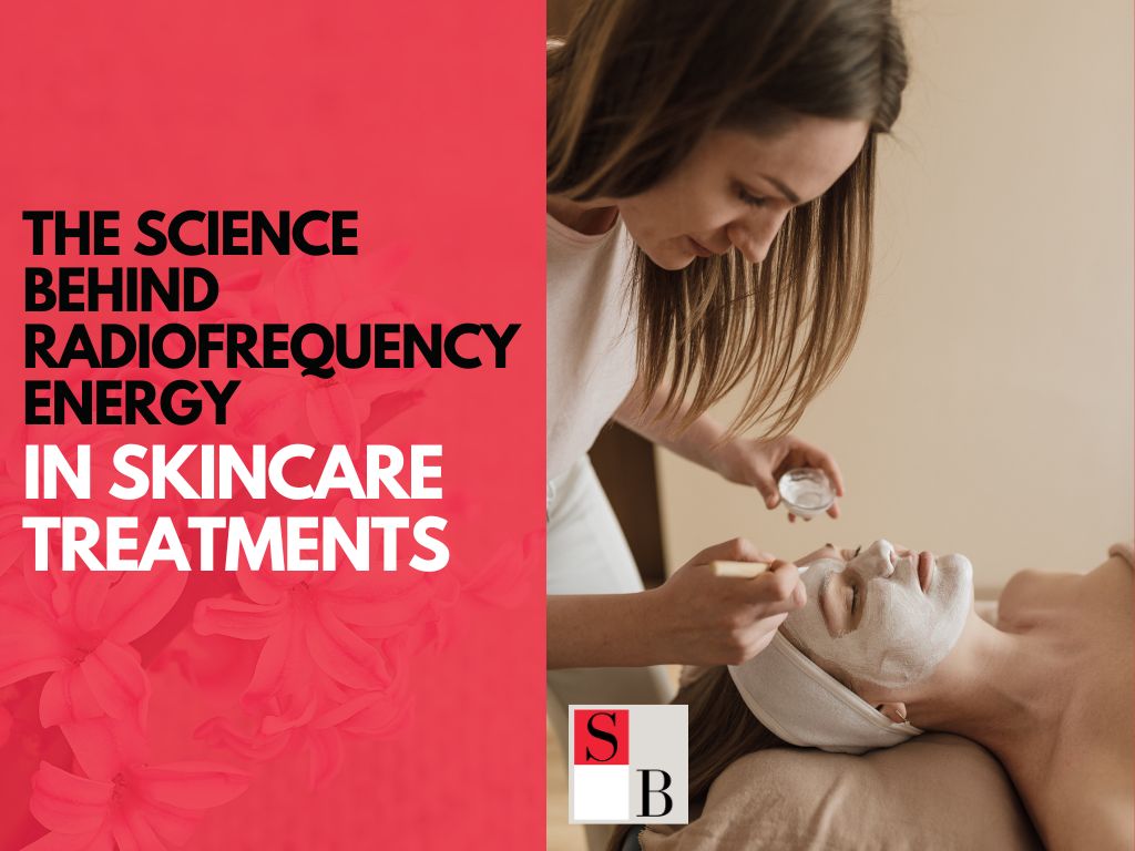 The Science Behind Radiofrequency Energy in Skincare Treatments