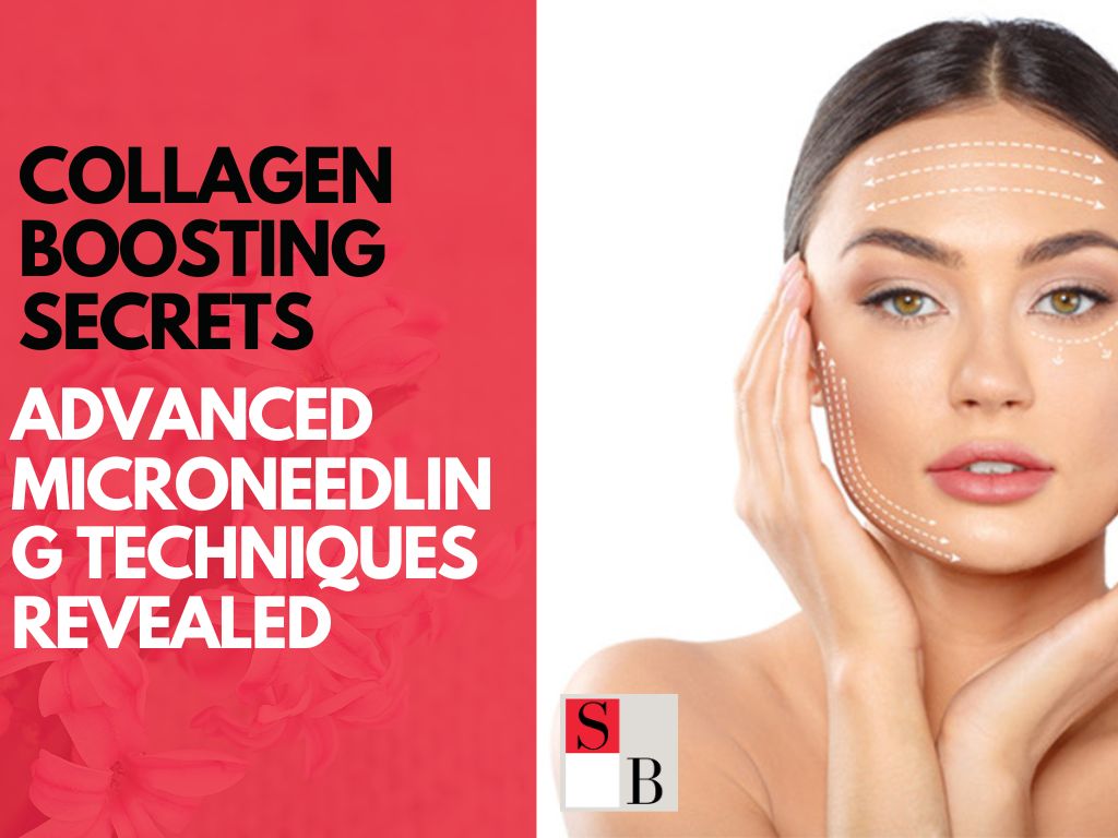 Collagen Boosting Secrets: Advanced Microneedling Techniques Revealed