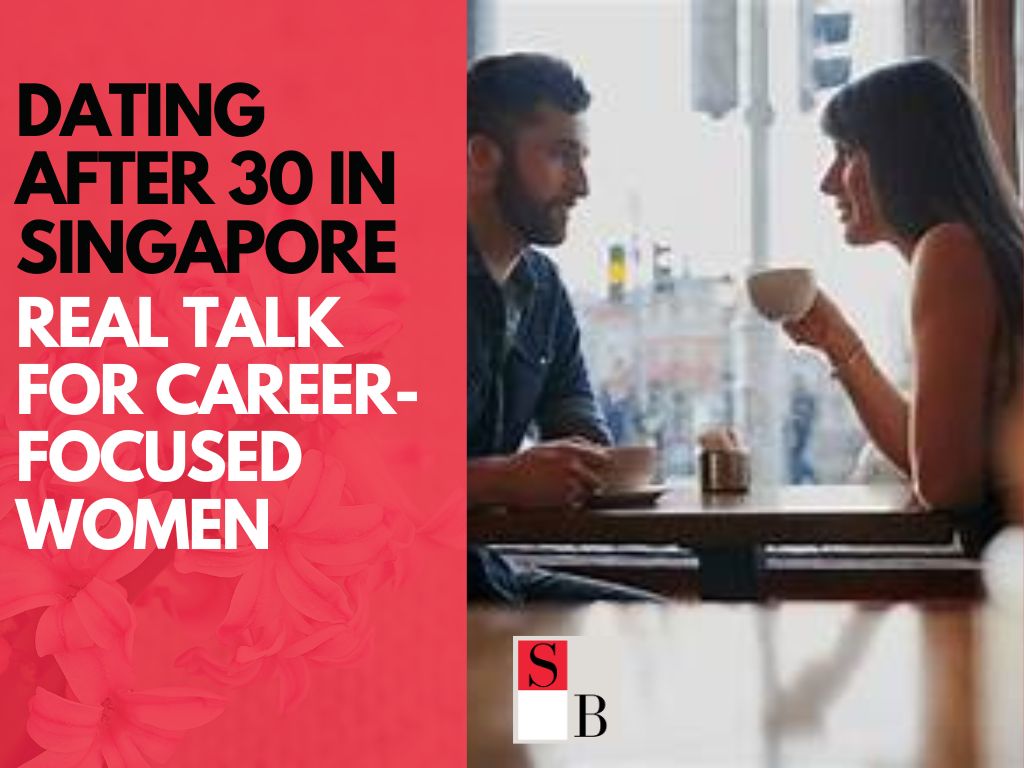 Dating After 30 in Singapore: Real Talk for Career-Focused Women