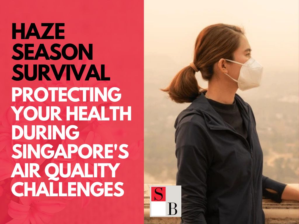 Haze Season Survival: Protecting Your Health During Singapore's Air Quality Challenges