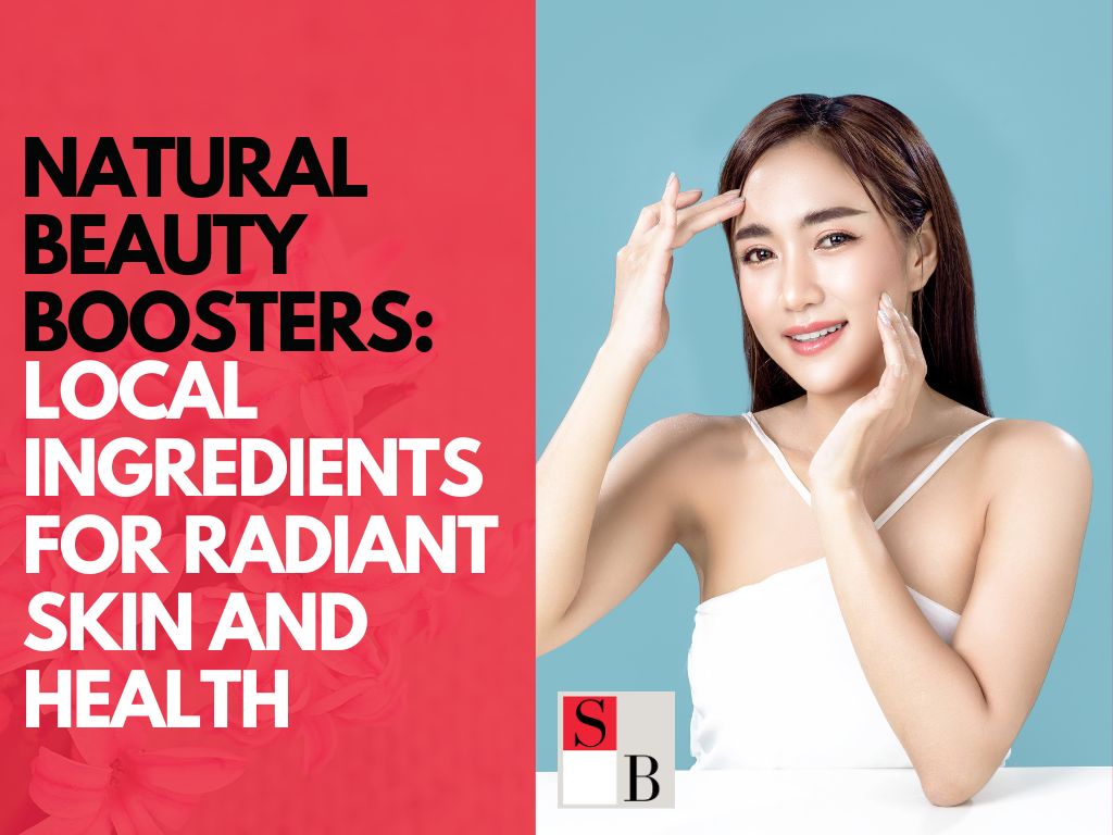 Natural Beauty Boosters: Local Ingredients for Radiant Skin and Health