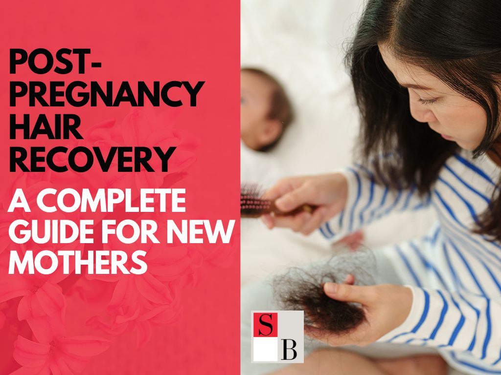 Post-Pregnancy Hair Recovery: A Complete Guide for New Mothers
