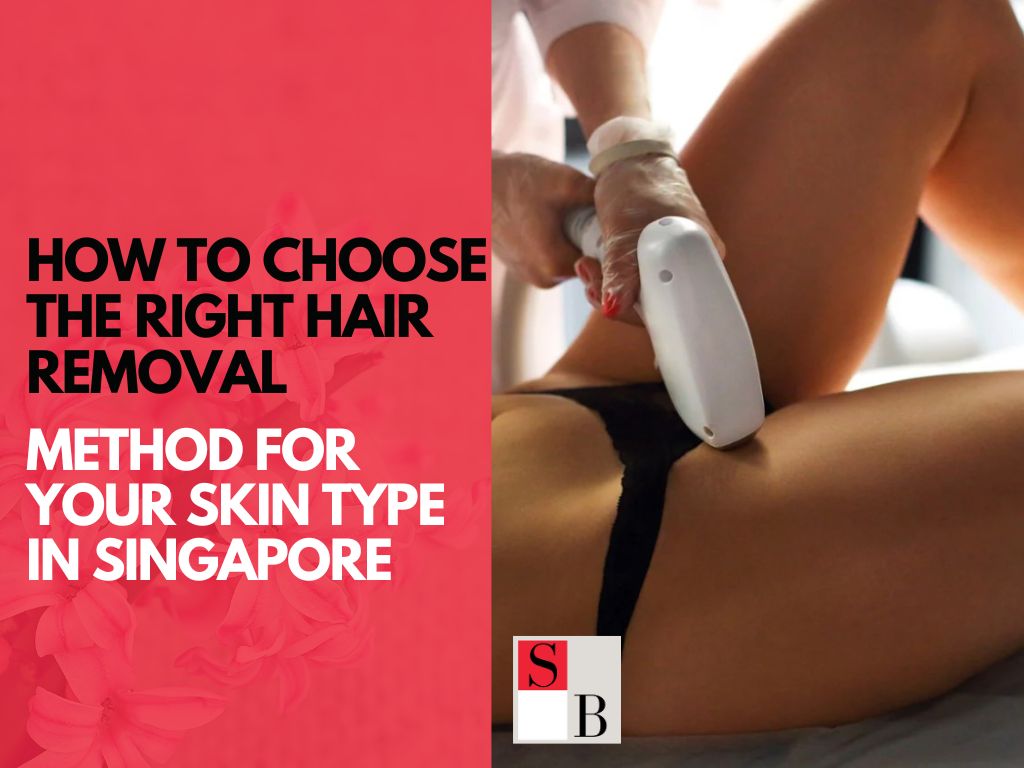 How to Choose the Right Hair Removal Method for Your Skin Type in Singapore