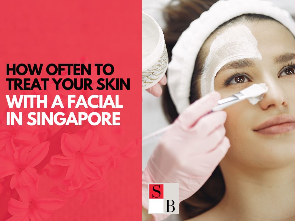 How Often to Treat Your Skin with a Facial in Singapore