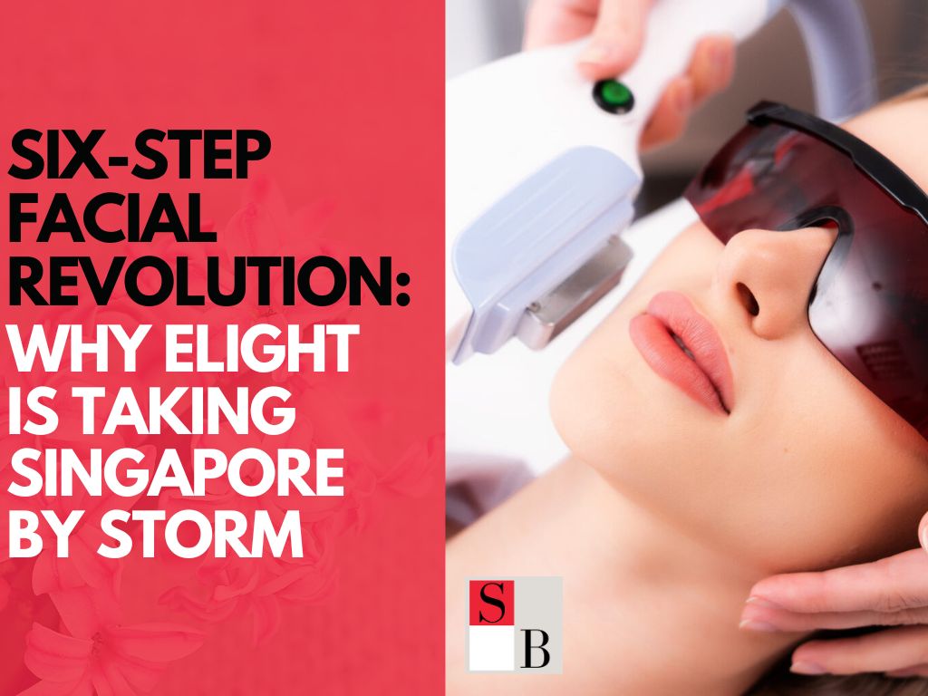 Six-Step Facial Revolution: Why Elight is Taking Singapore by Storm