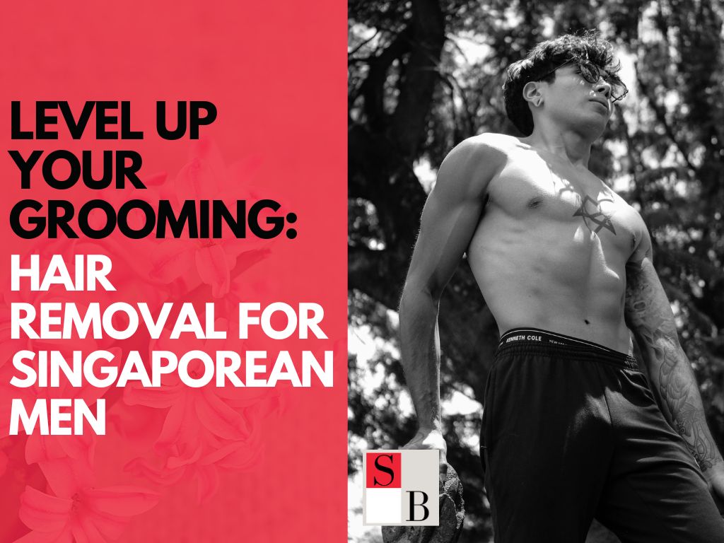 Level Up Your Grooming: Hair Removal for Singaporean Men
