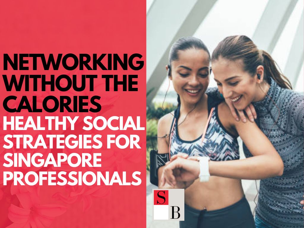 Networking Without the Calories: Healthy Social Strategies for Singapore Professionals