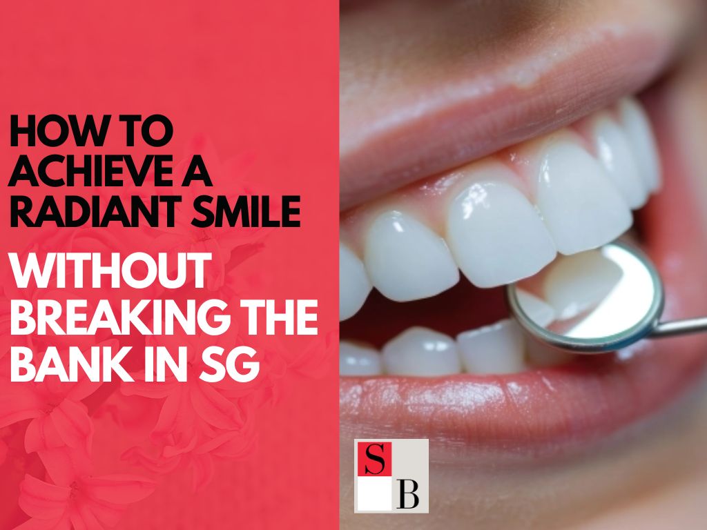 How to Achieve a Radiant Smile Without Breaking the Bank in SG