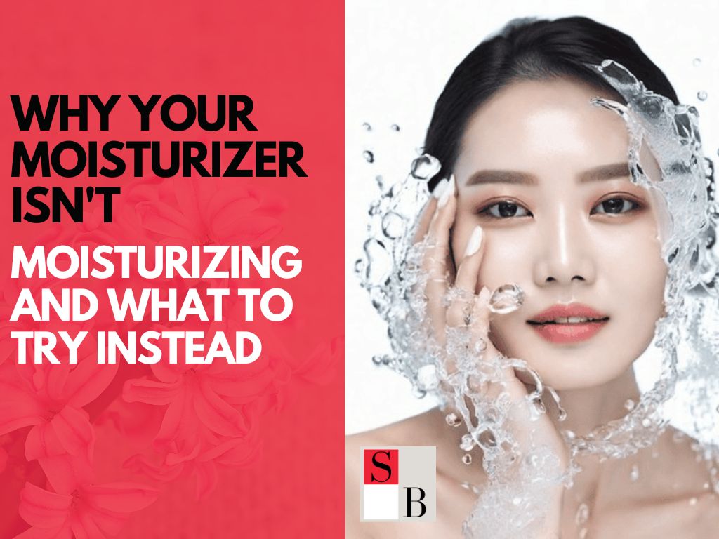 Why Your Moisturizer Isn’t Moisturizing and What to Try Instead