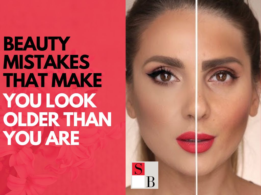 Beauty Mistakes That Make You Look Older Than You Are
