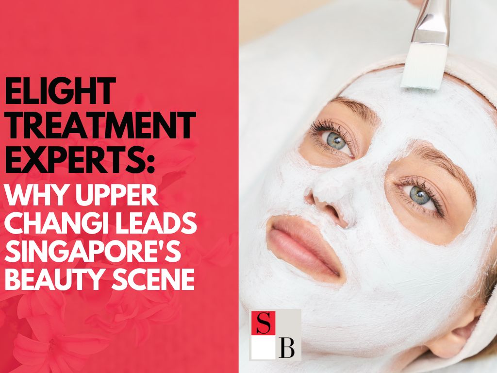 Elight Treatment Experts: Why Upper Changi Leads Singapore’s Beauty Scene