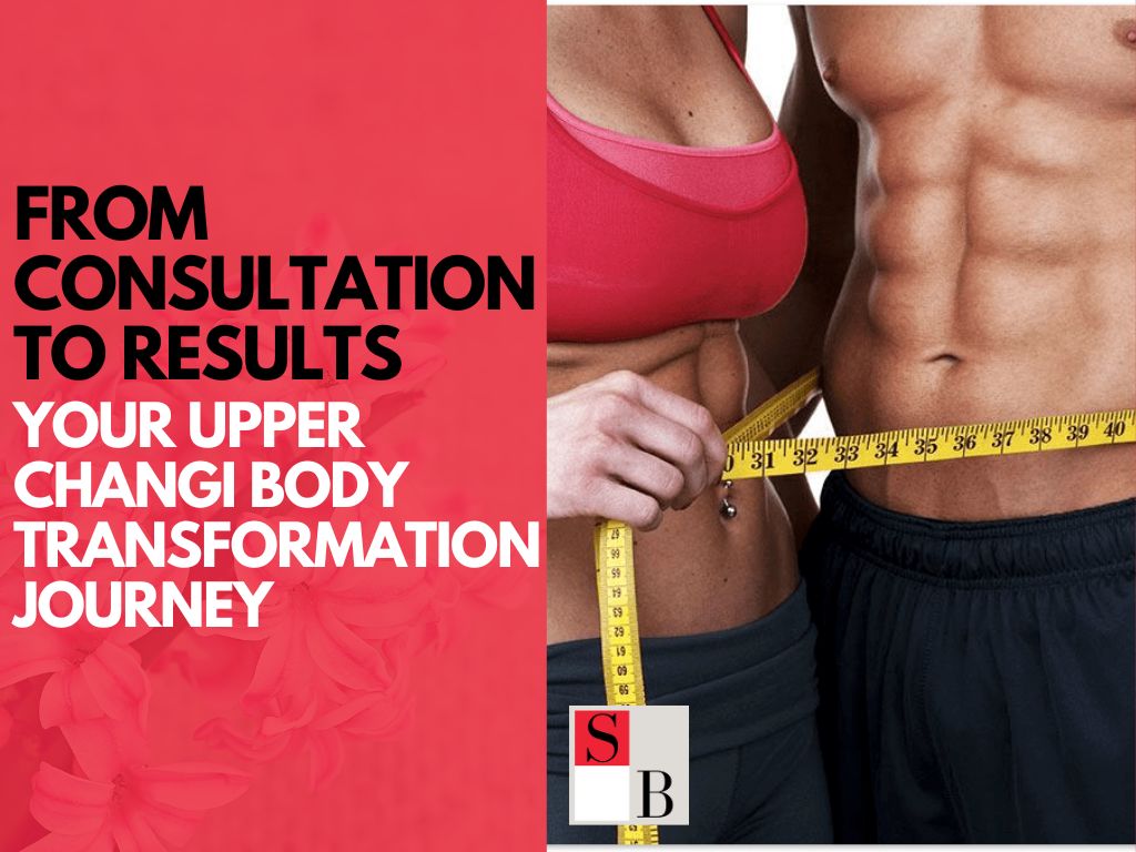 From Consultation to Results: Your Upper Changi Body Transformation Journey