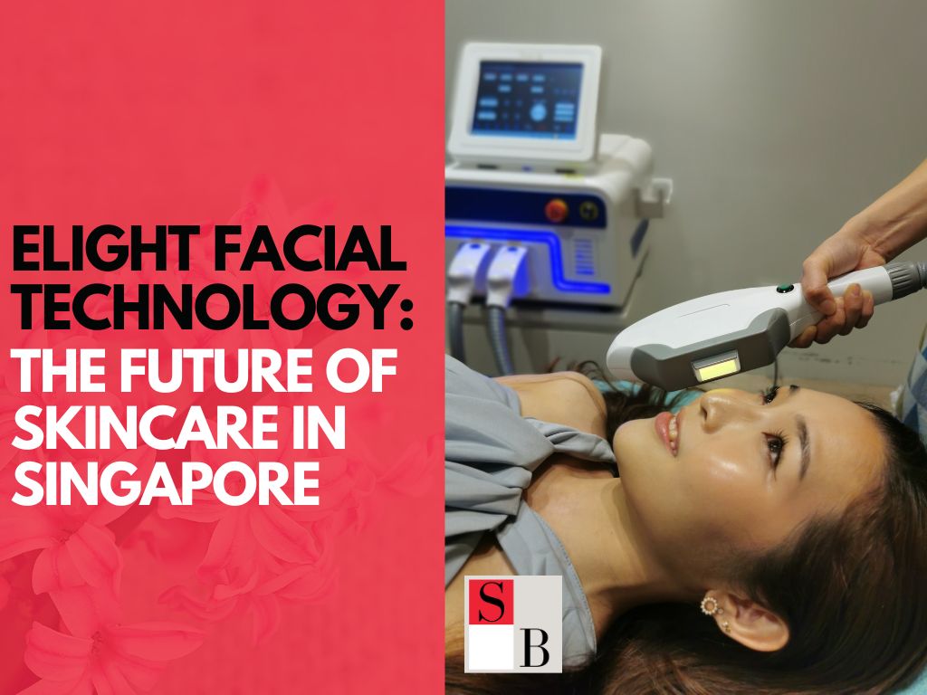 Elight Facial Technology The Future of Skincare in Singapore