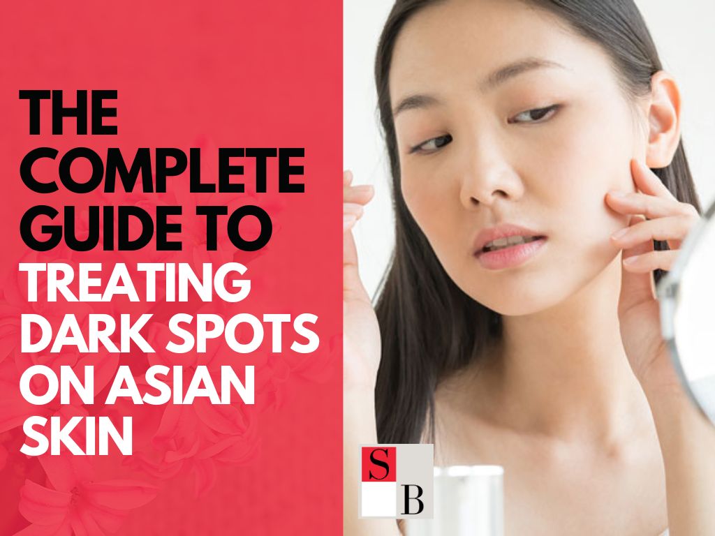 The Complete Guide to Treating Dark Spots on Asian Skin