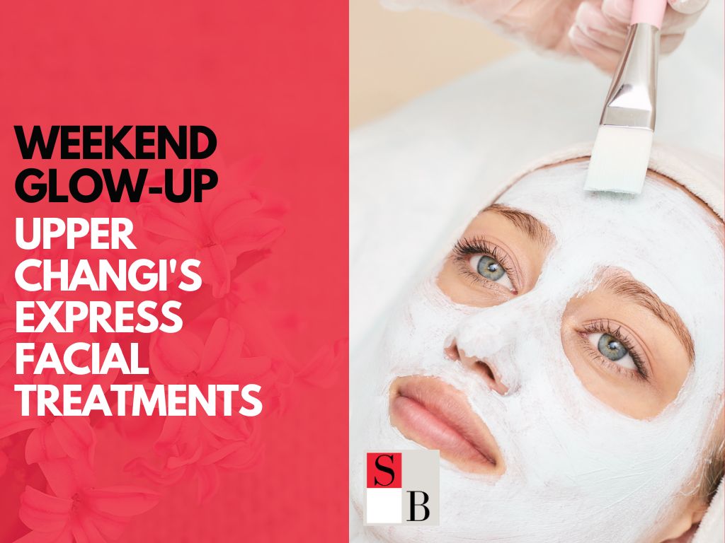 Weekend Glow-Up: Upper Changi's Express Facial Treatments