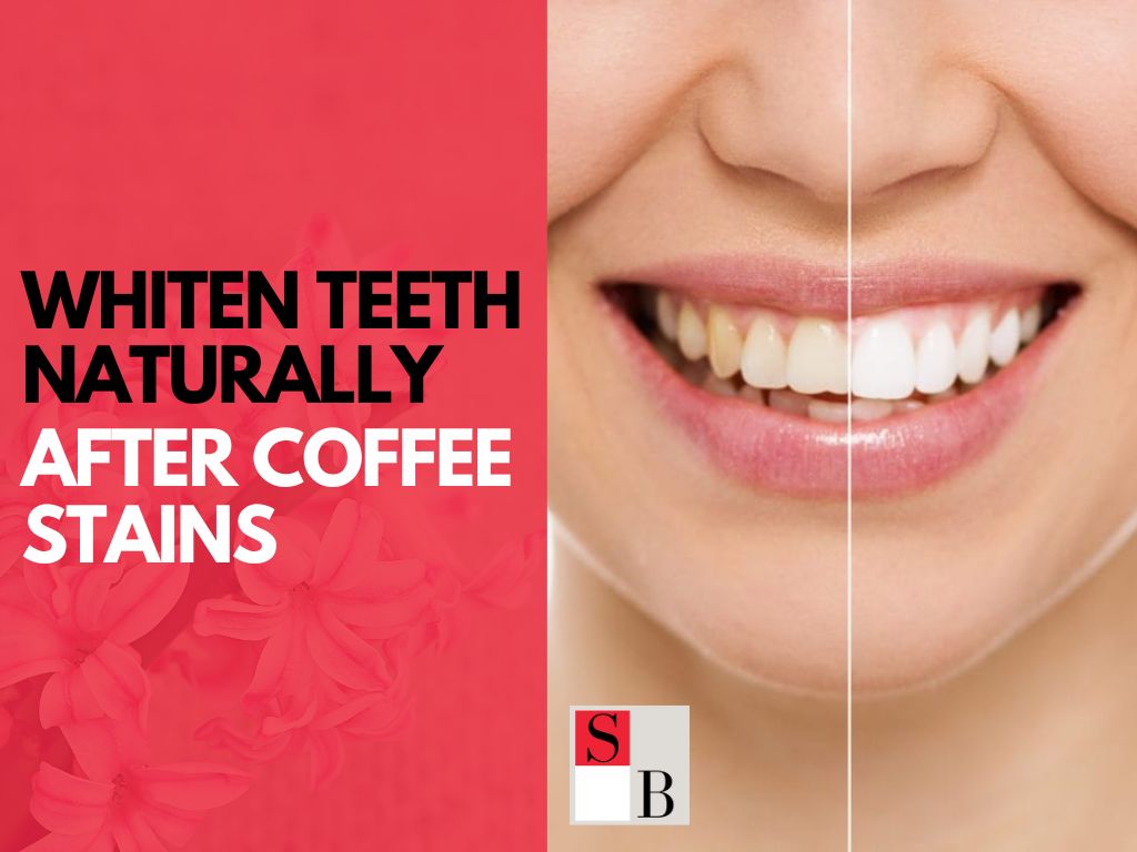 Whiten Teeth Naturally After Coffee Stains