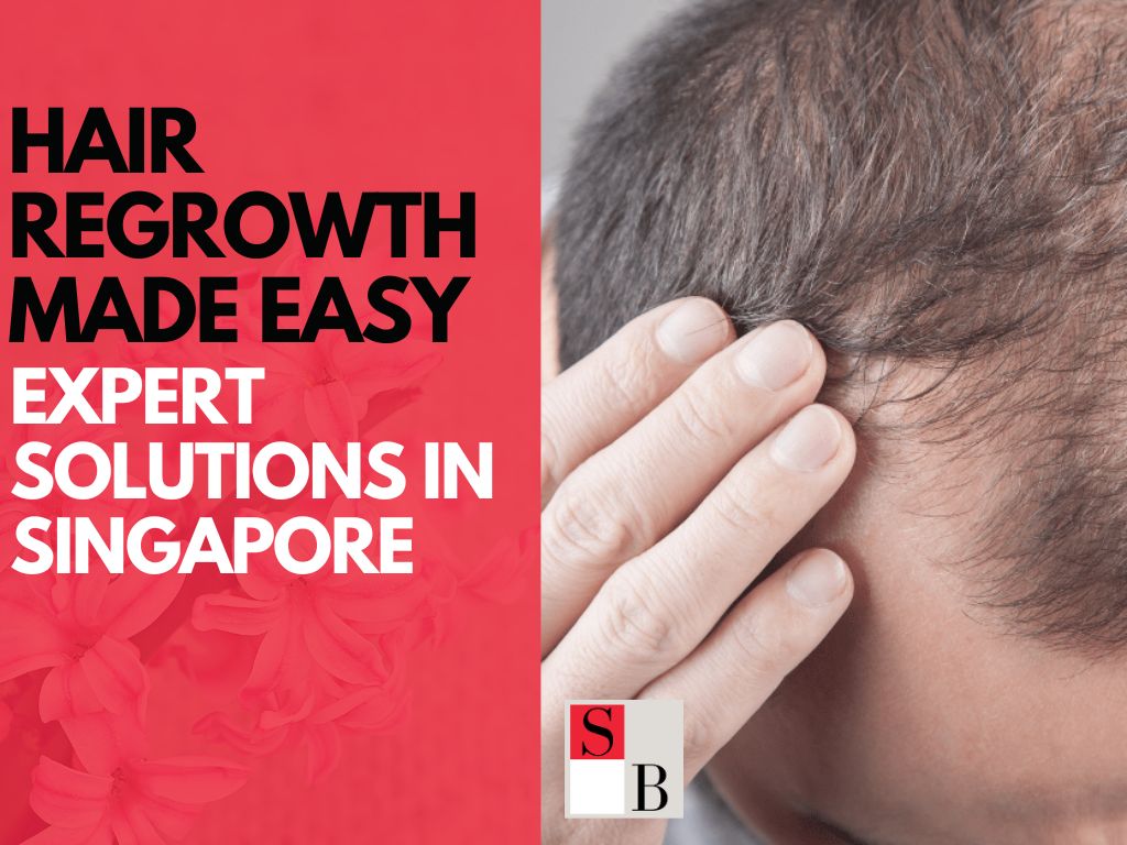 Hair Regrowth Made Easy: Expert Solutions in Singapore