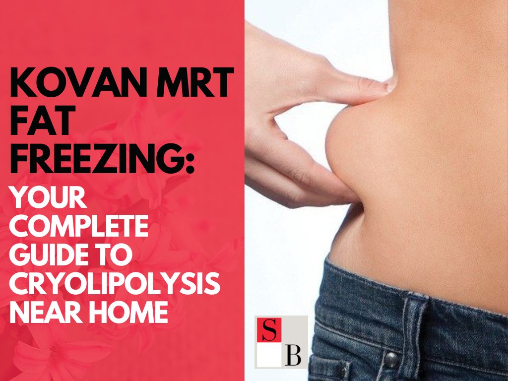 Kovan MRT Fat Freezing: Your Complete Guide to Cryolipolysis Near Home