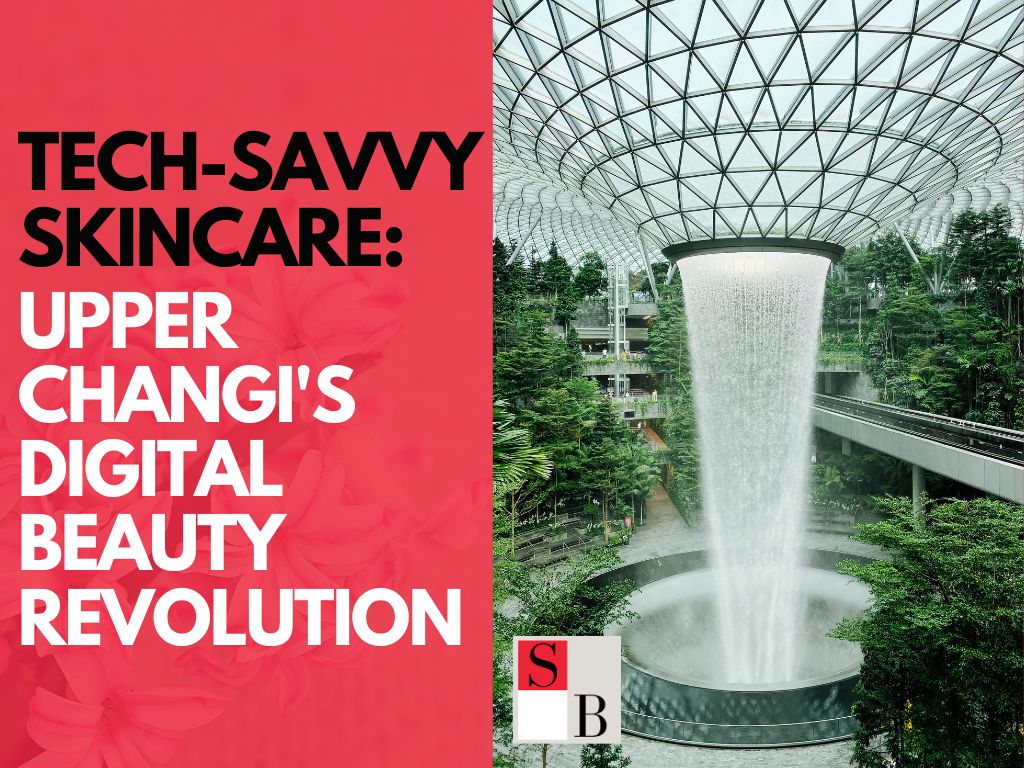 Tech-Savvy Skincare: Upper Changi's Digital Beauty Revolution