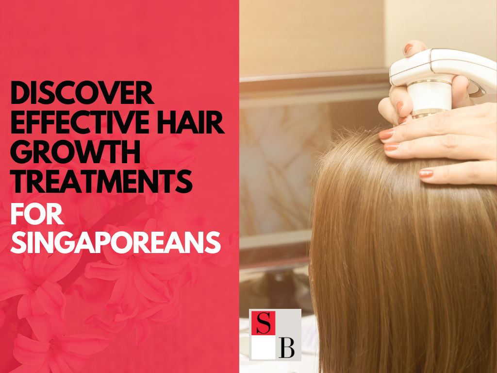 Discover Effective Hair Growth Treatments for Singaporeans