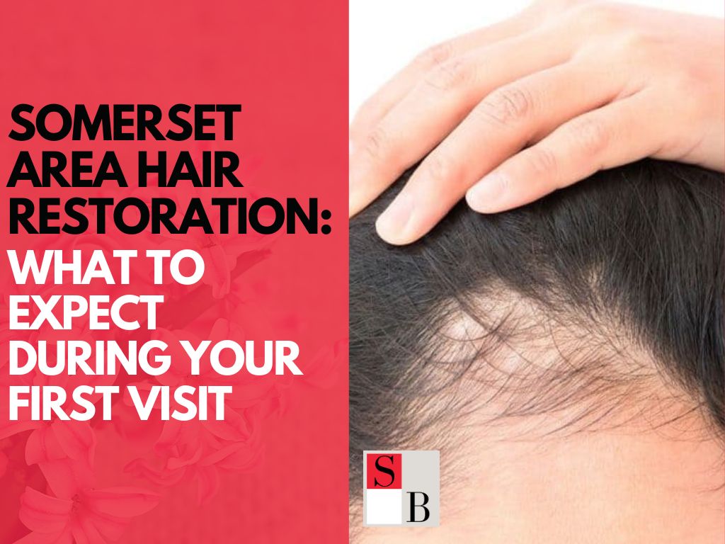 Somerset Area Hair Restoration: What to Expect During Your First Visit