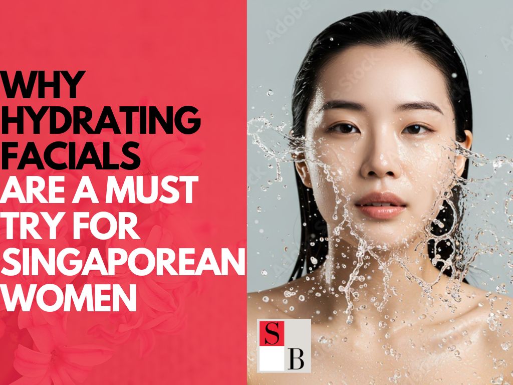 Why Hydrating Facials Are a Must-Try for Singaporean Women