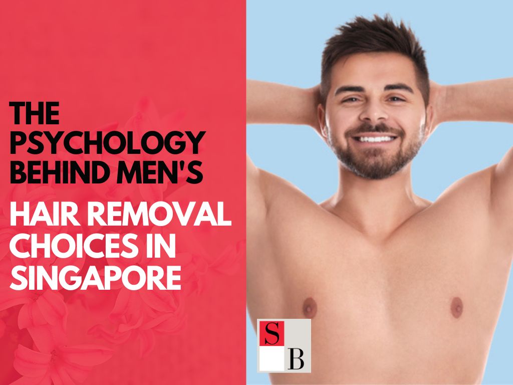 The Psychology Behind Men’s Hair Removal Choices in Singapore