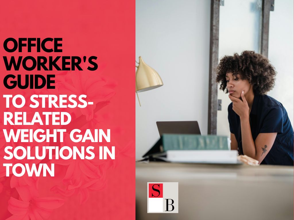 Office Worker’s Guide to Stress-Related Weight Gain Solutions in Town