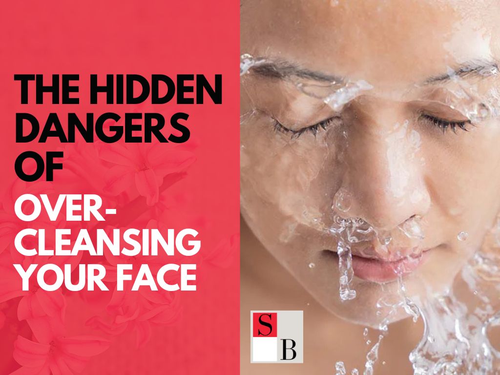 The Hidden Dangers of Over-Cleansing Your Face