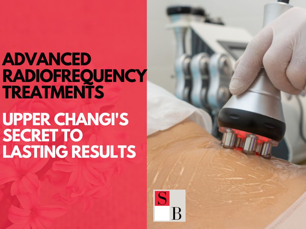Advanced Radiofrequency Treatments: Upper Changi's Secret to Lasting Results