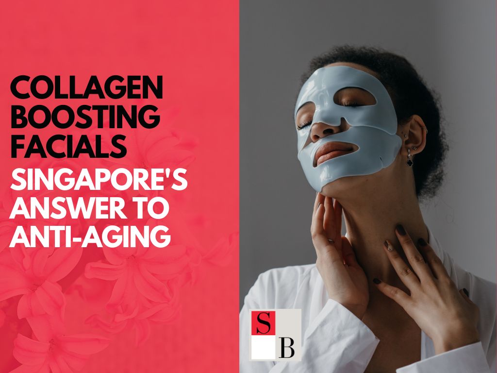Collagen Boosting Facials: Singapore’s Answer to Anti-Aging