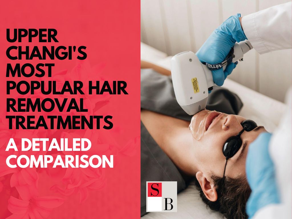 Upper Changi’s Most Popular Hair Removal Treatments: A Detailed Comparison