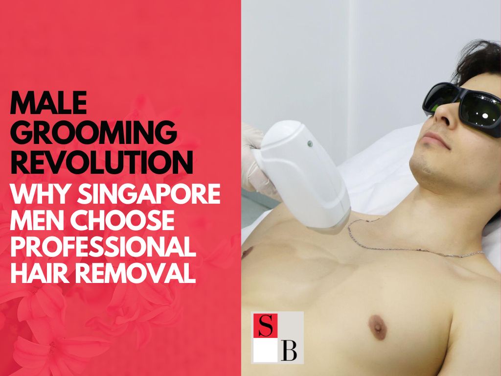 Male Grooming Revolution: Why Singapore Men Choose Professional Hair Removal