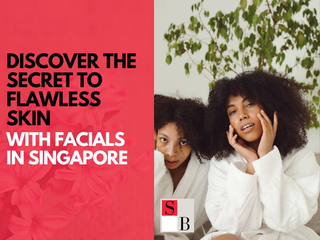 Discover the Secret to Flawless Skin with Facials in Singapore